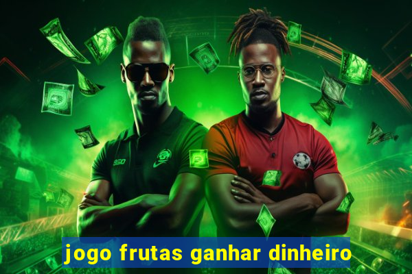 jogo frutas ganhar dinheiro